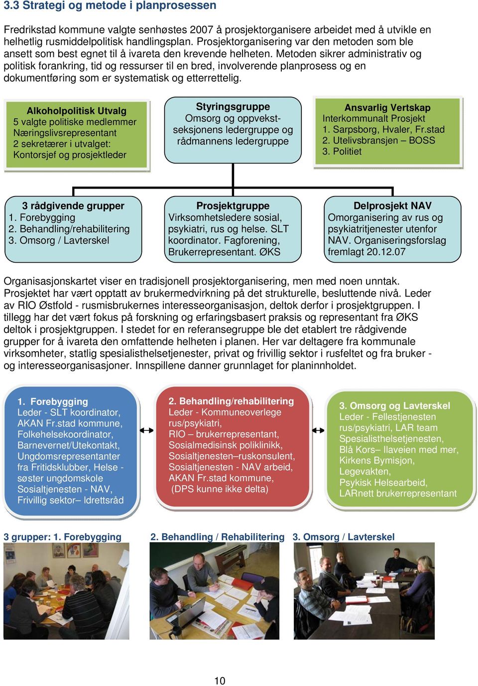 Metoden sikrer administrativ og politisk forankring, tid og ressurser til en bred, involverende planprosess og en dokumentføring som er systematisk og etterrettelig.