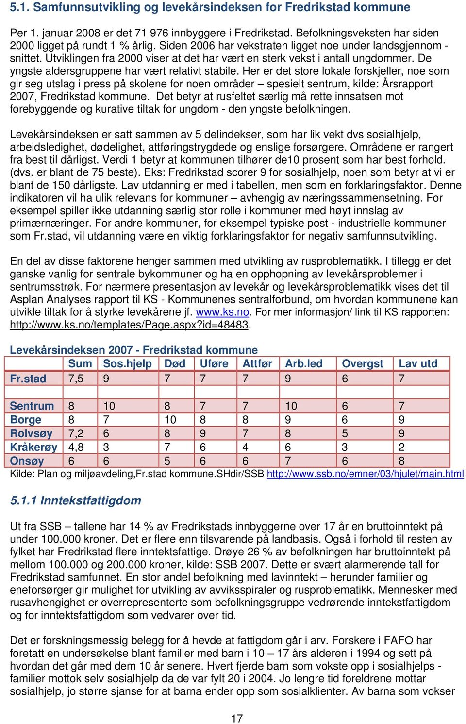 Her er det store lokale forskjeller, noe som gir seg utslag i press på skolene for noen områder spesielt sentrum, kilde: Årsrapport 2007, Fredrikstad kommune.