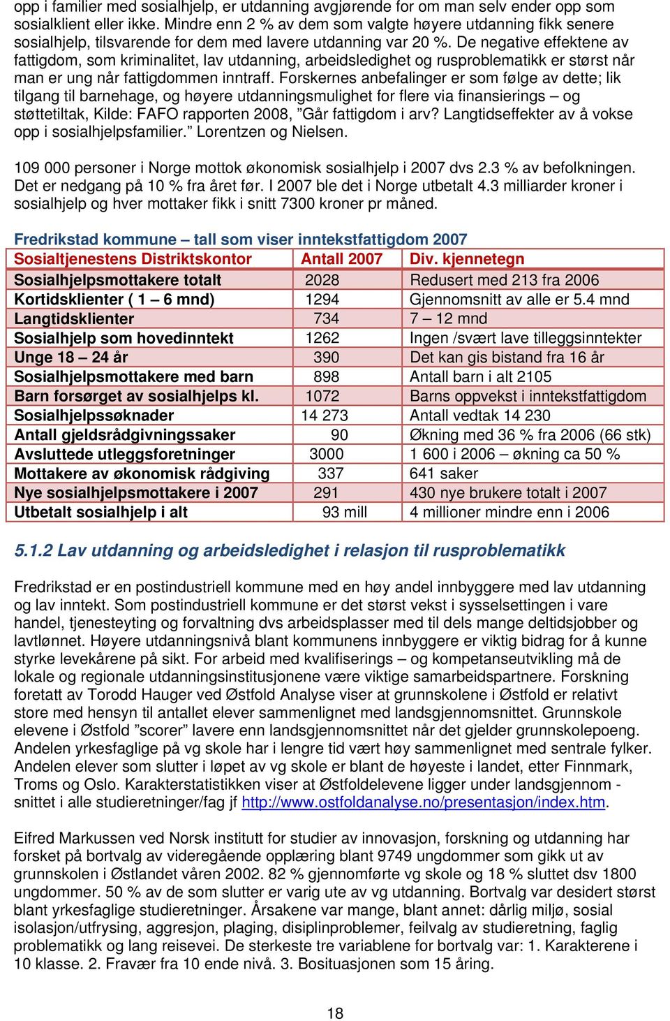 De negative effektene av fattigdom, som kriminalitet, lav utdanning, arbeidsledighet og rusproblematikk er størst når man er ung når fattigdommen inntraff.