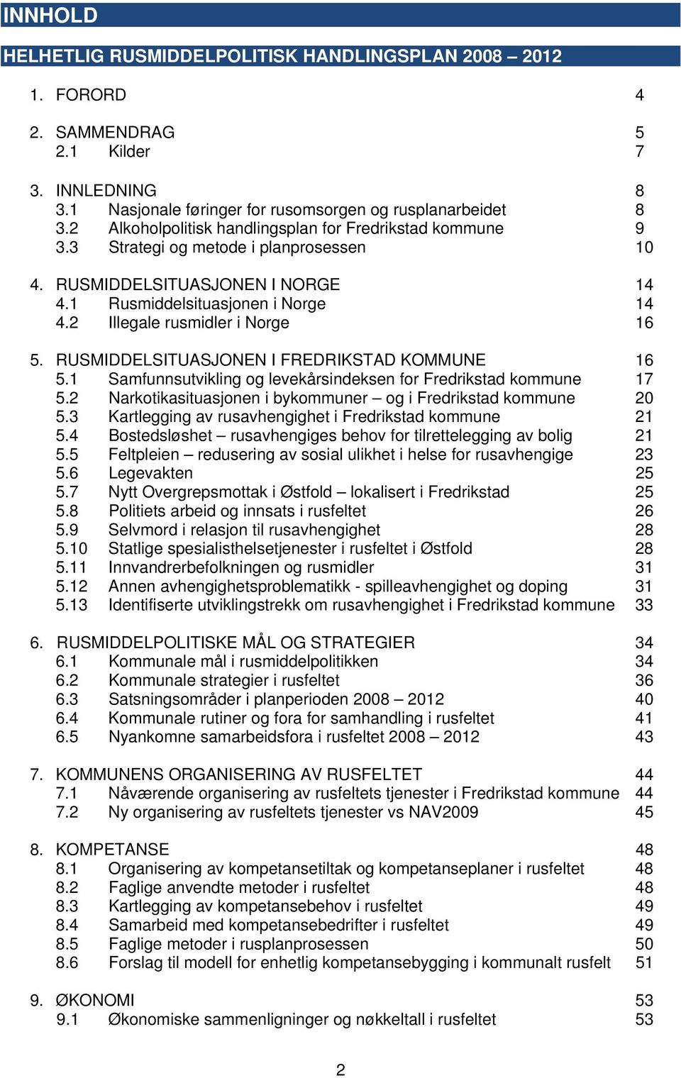 2 Illegale rusmidler i Norge 16 5. RUSMIDDELSITUASJONEN I FREDRIKSTAD KOMMUNE 16 5.1 Samfunnsutvikling og levekårsindeksen for Fredrikstad kommune 17 5.