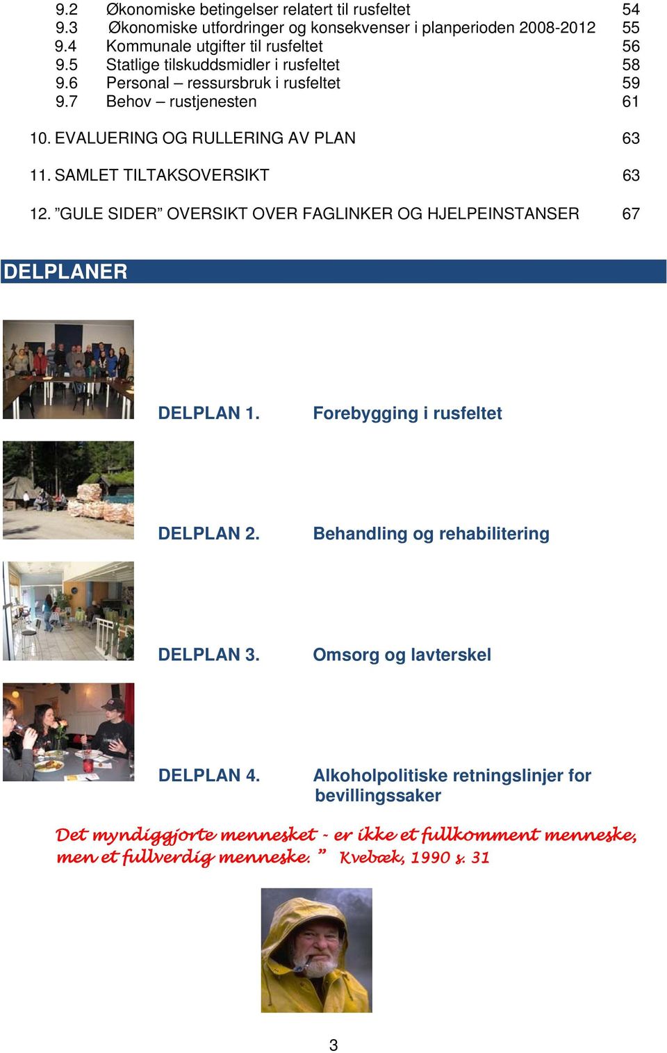 SAMLET TILTAKSOVERSIKT 63 12. GULE SIDER OVERSIKT OVER FAGLINKER OG HJELPEINSTANSER 67 DELPLANER DELPLAN 1. Forebygging i rusfeltet DELPLAN 2.