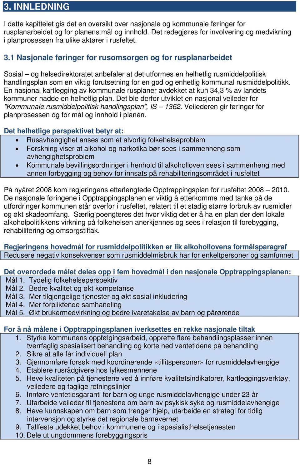 1 Nasjonale føringer for rusomsorgen og for rusplanarbeidet Sosial og helsedirektoratet anbefaler at det utformes en helhetlig rusmiddelpolitisk handlingsplan som en viktig forutsetning for en god og