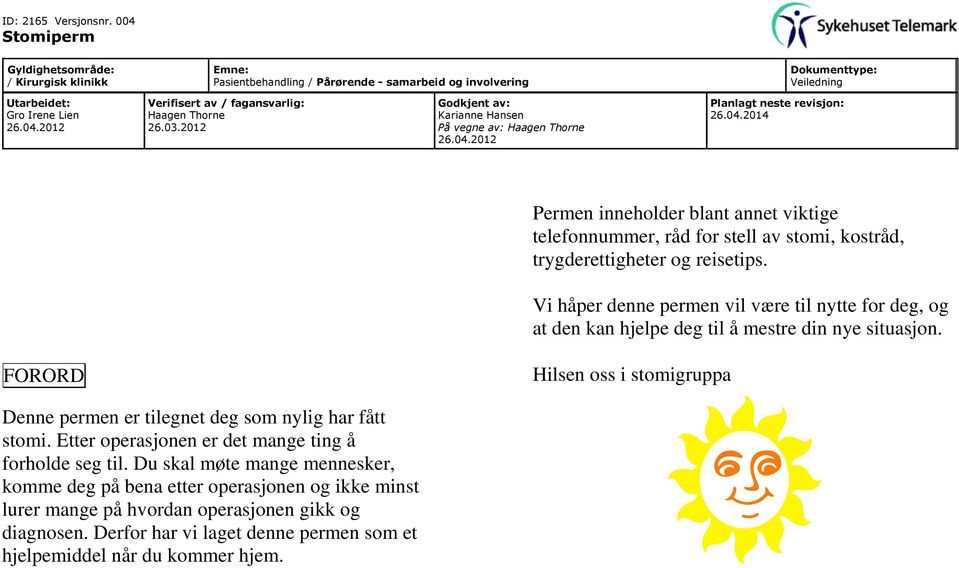 FORORD Hilsen oss i stomigruppa Denne permen er tilegnet deg som nylig har fått stomi. Etter operasjonen er det mange ting å forholde seg til.