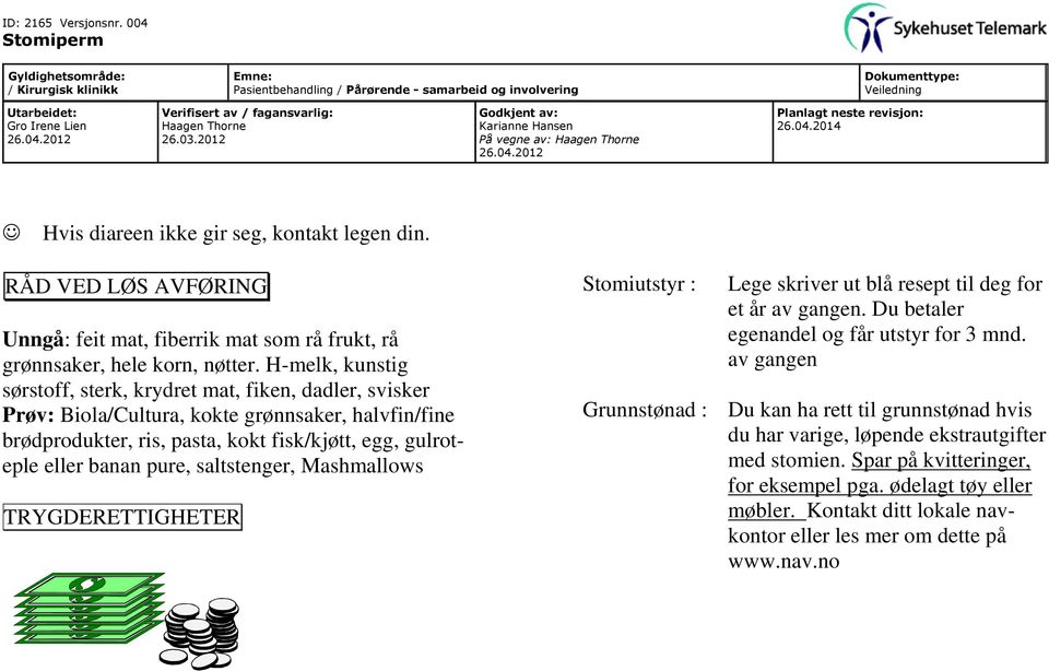 banan pure, saltstenger, Mashmallows TRYGDERETTIGHETER Stomiutstyr : Lege skriver ut blå resept til deg for et år av gangen. Du betaler egenandel og får utstyr for 3 mnd.