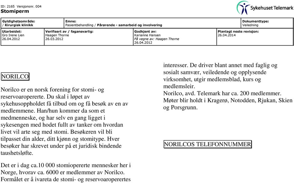 Besøkeren vil bli tilpasset din alder, ditt kjønn og stomitype. Hver besøker har skrevet under på et juridisk bindende taushetsløfte. interesser.