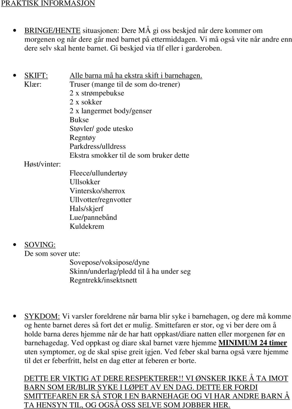 Truser (mange til de som do-trener) 2 x strømpebukse 2 x sokker 2 x langermet body/genser Bukse Støvler/ gode utesko Regntøy Parkdress/ulldress Ekstra smokker til de som bruker dette