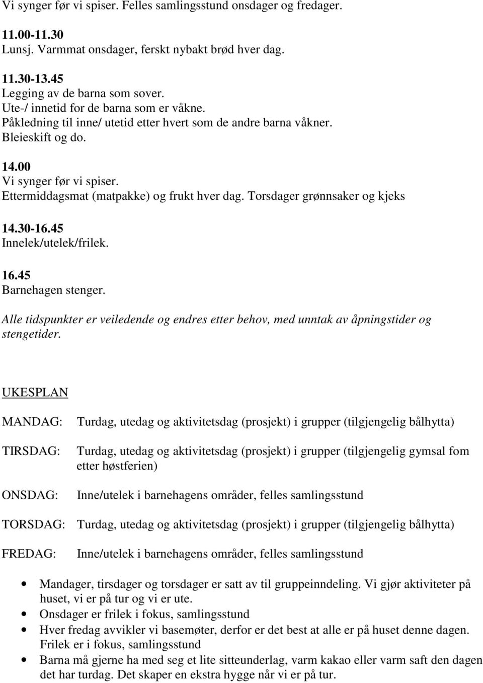 Ettermiddagsmat (matpakke) og frukt hver dag. Torsdager grønnsaker og kjeks 14.30-16.45 Innelek/utelek/frilek. 16.45 Barnehagen stenger.