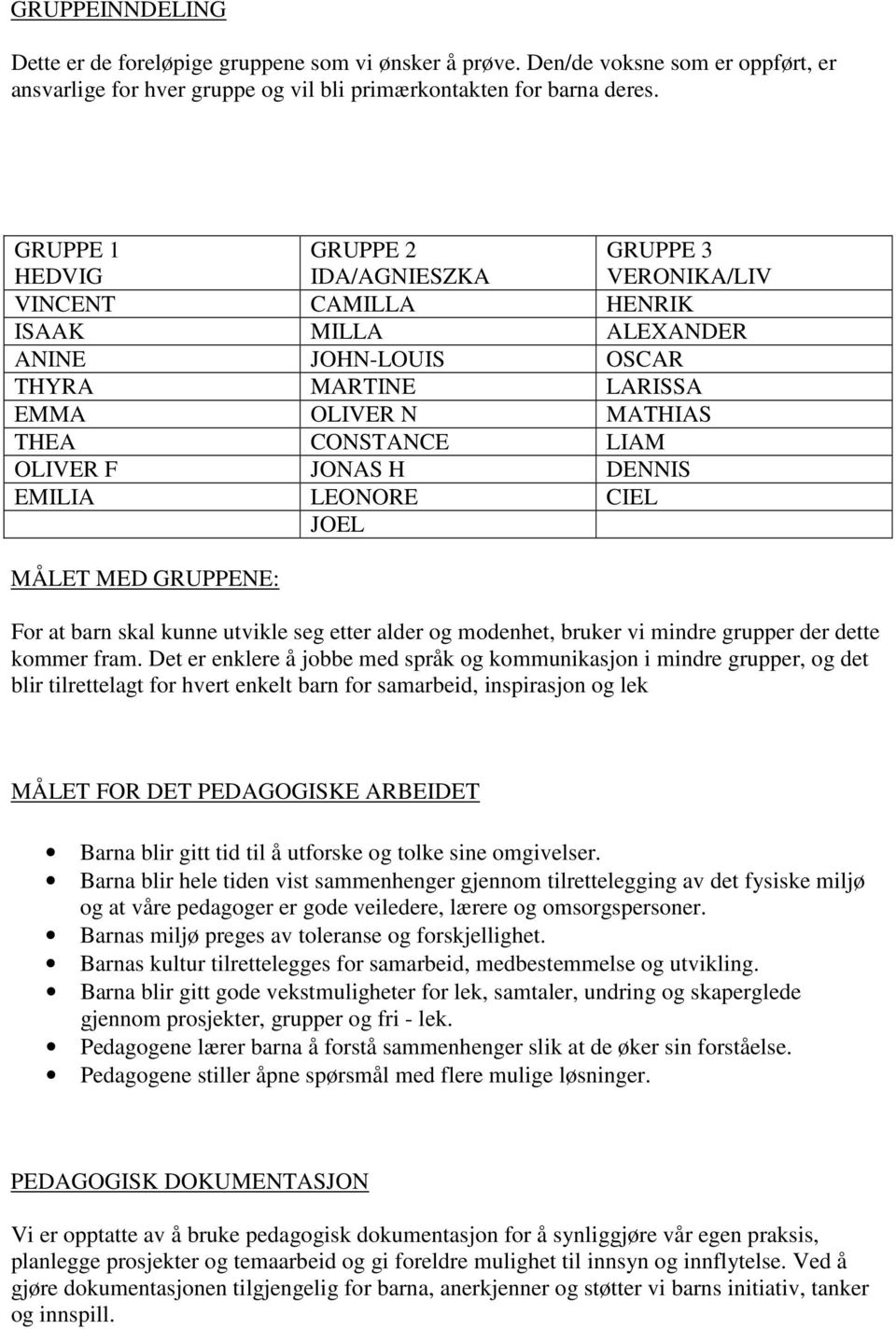 F JONAS H DENNIS EMILIA LEONORE CIEL JOEL MÅLET MED GRUPPENE: For at barn skal kunne utvikle seg etter alder og modenhet, bruker vi mindre grupper der dette kommer fram.