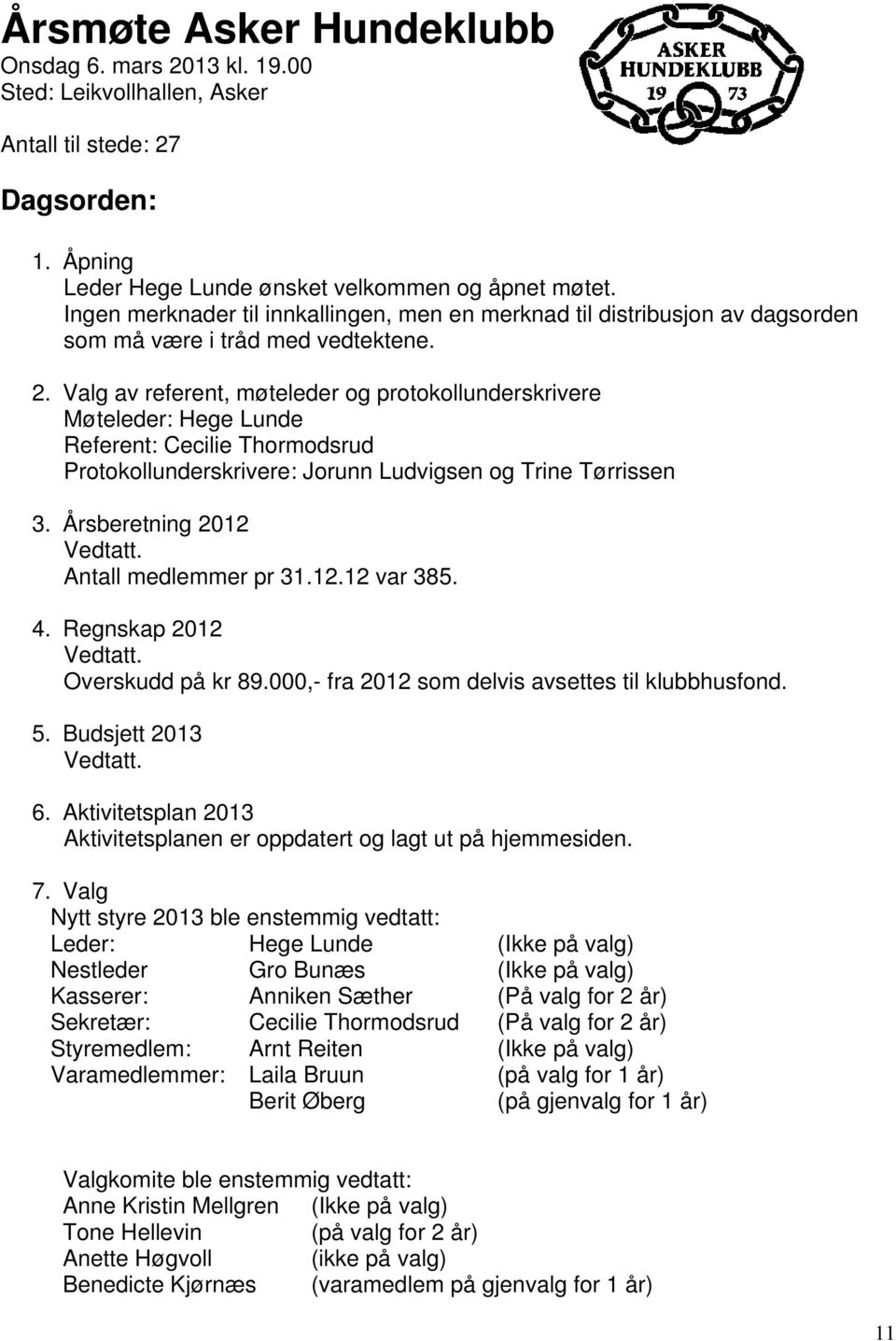 Valg av referent, møteleder og protokollunderskrivere Møteleder: Hege Lunde Referent: Cecilie Thormodsrud Protokollunderskrivere: Jorunn Ludvigsen og Trine Tørrissen 3. Årsberetning 2012 Vedtatt.