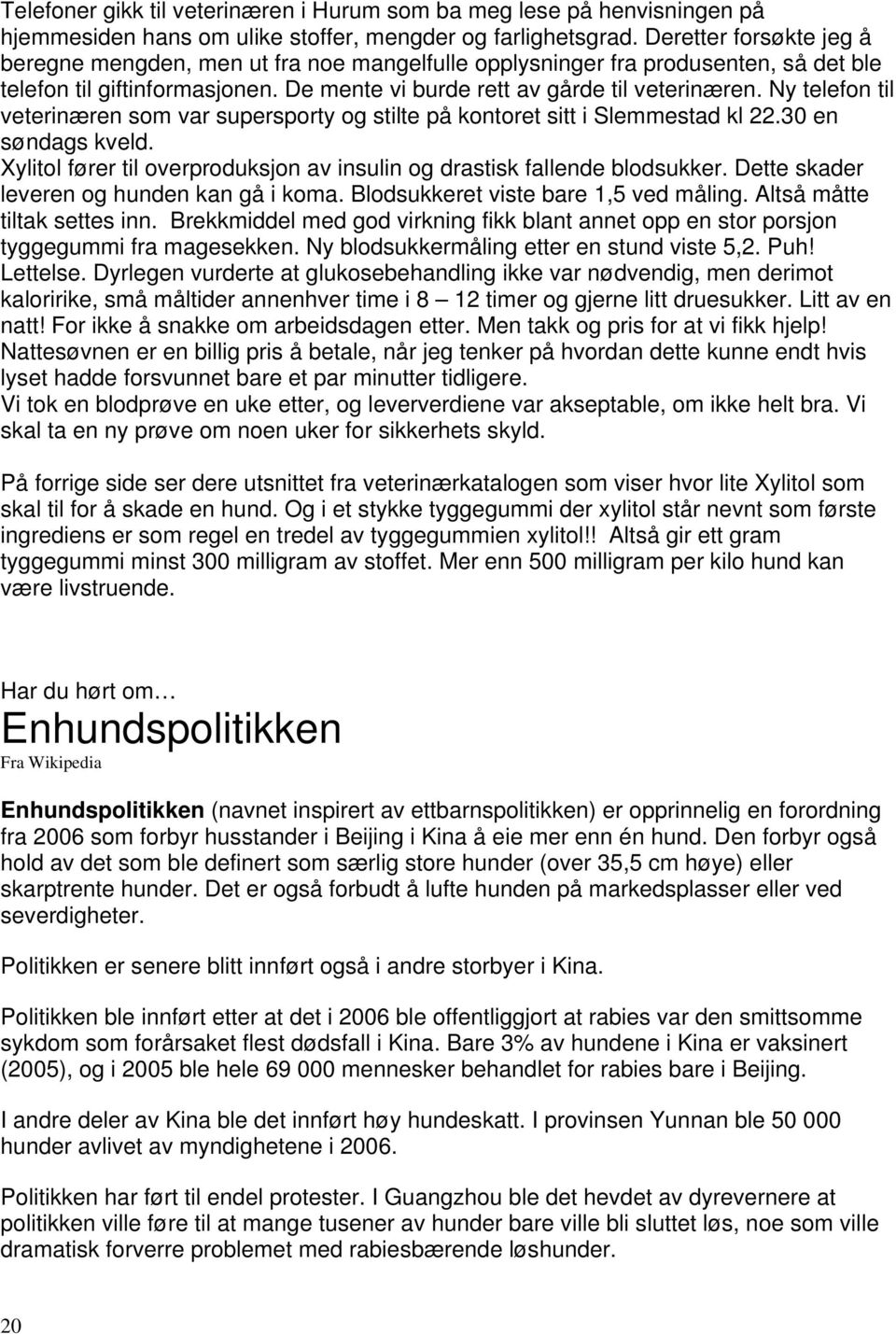 Ny telefon til veterinæren som var supersporty og stilte på kontoret sitt i Slemmestad kl 22.30 en søndags kveld. Xylitol fører til overproduksjon av insulin og drastisk fallende blodsukker.