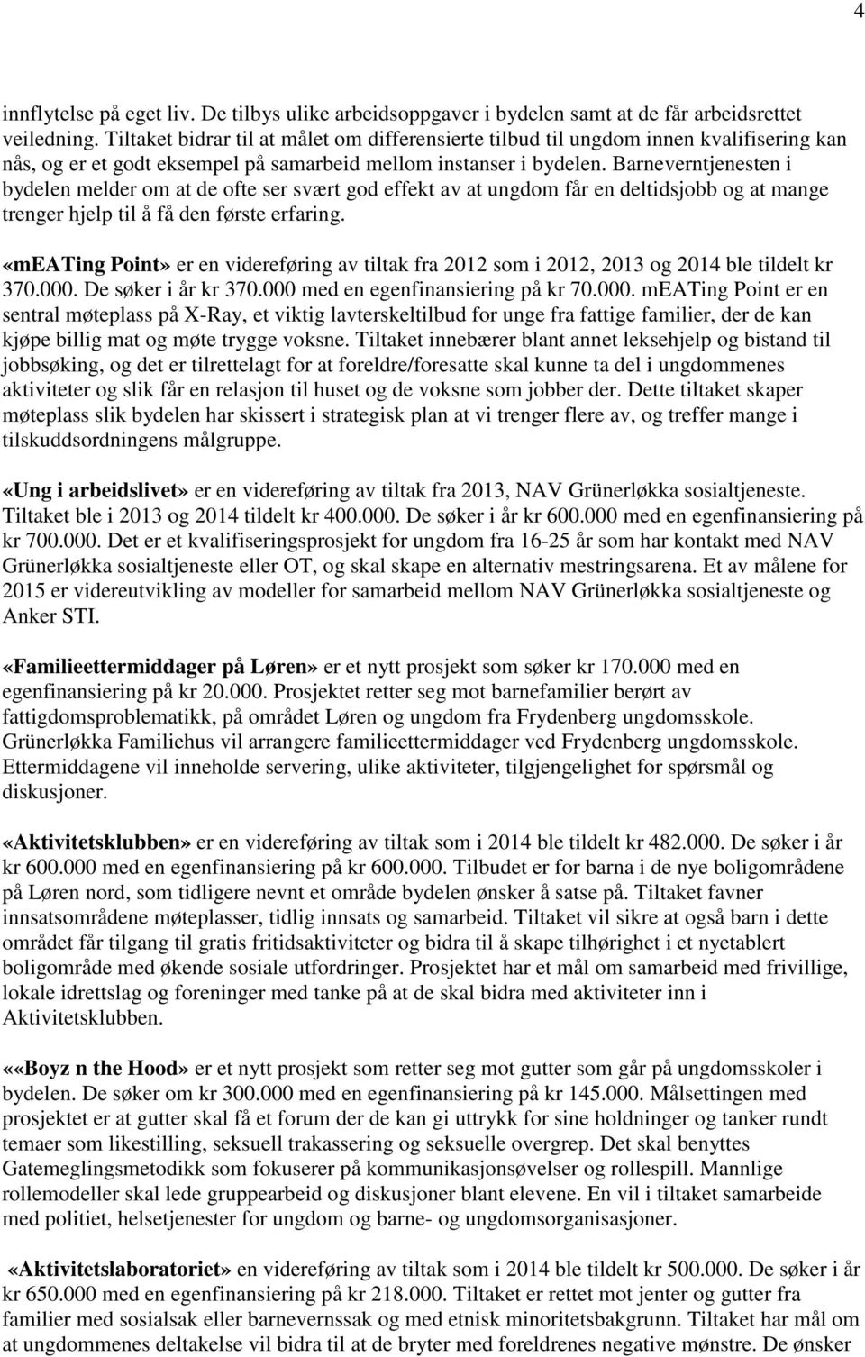 Barneverntjenesten i bydelen melder om at de ofte ser svært god effekt av at ungdom får en deltidsjobb og at mange trenger hjelp til å få den første erfaring.