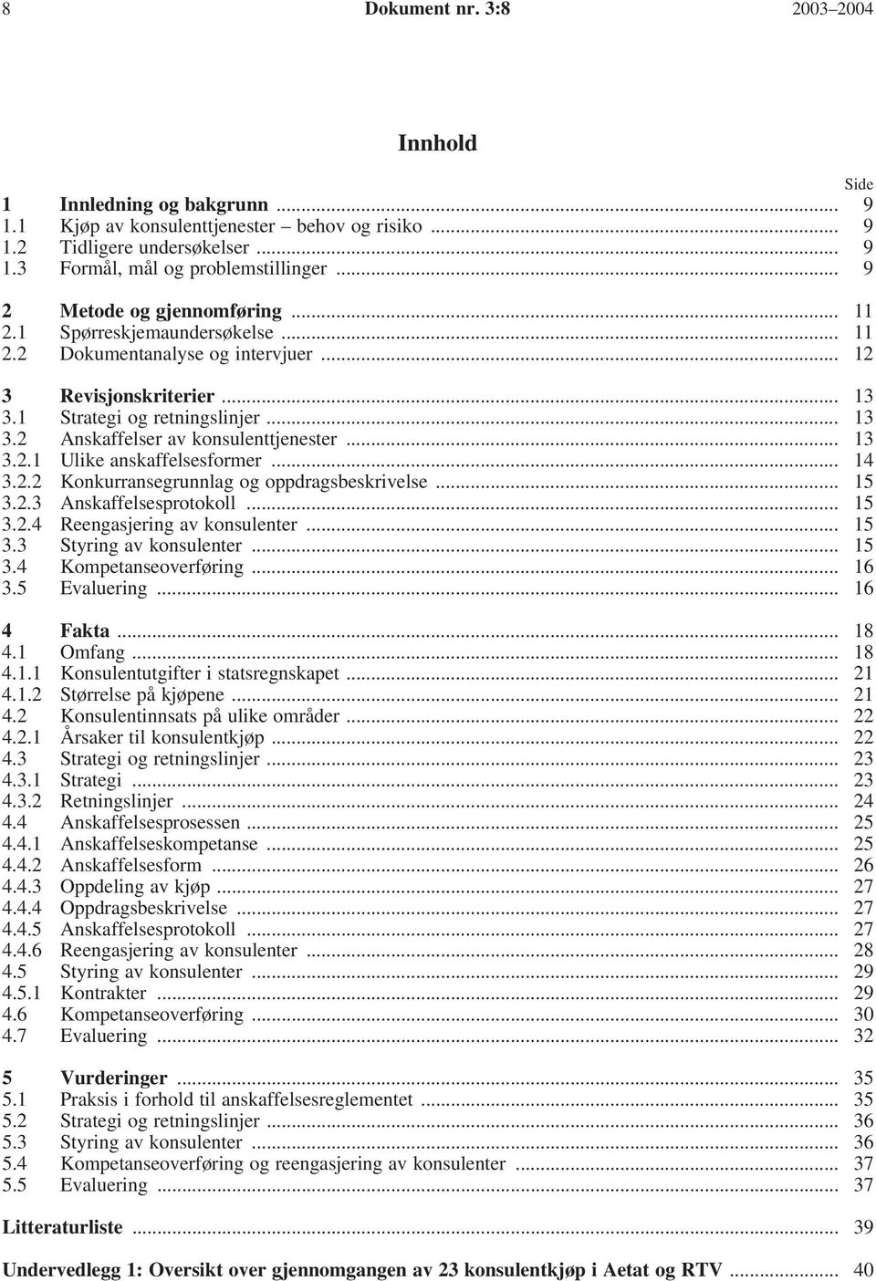 .. 13 3.2.1 Ulike anskaffelsesformer... 14 3.2.2 Konkurransegrunnlag og oppdragsbeskrivelse... 15 3.2.3 Anskaffelsesprotokoll... 15 3.2.4 Reengasjering av konsulenter... 15 3.3 Styring av konsulenter.