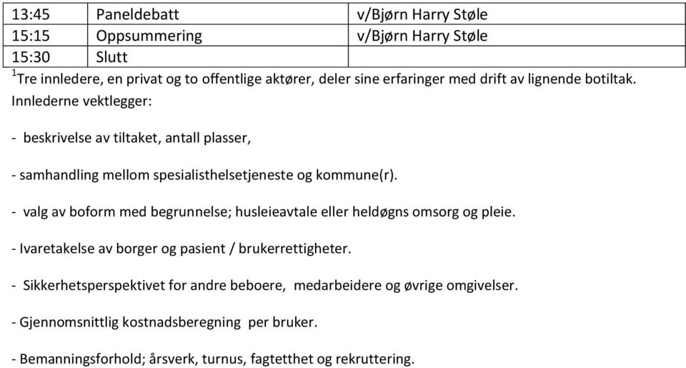 Innlederne vektlegger: - beskrivelse av tiltaket, antall plasser, - samhandling mellom spesialisthelsetjeneste og kommune(r).