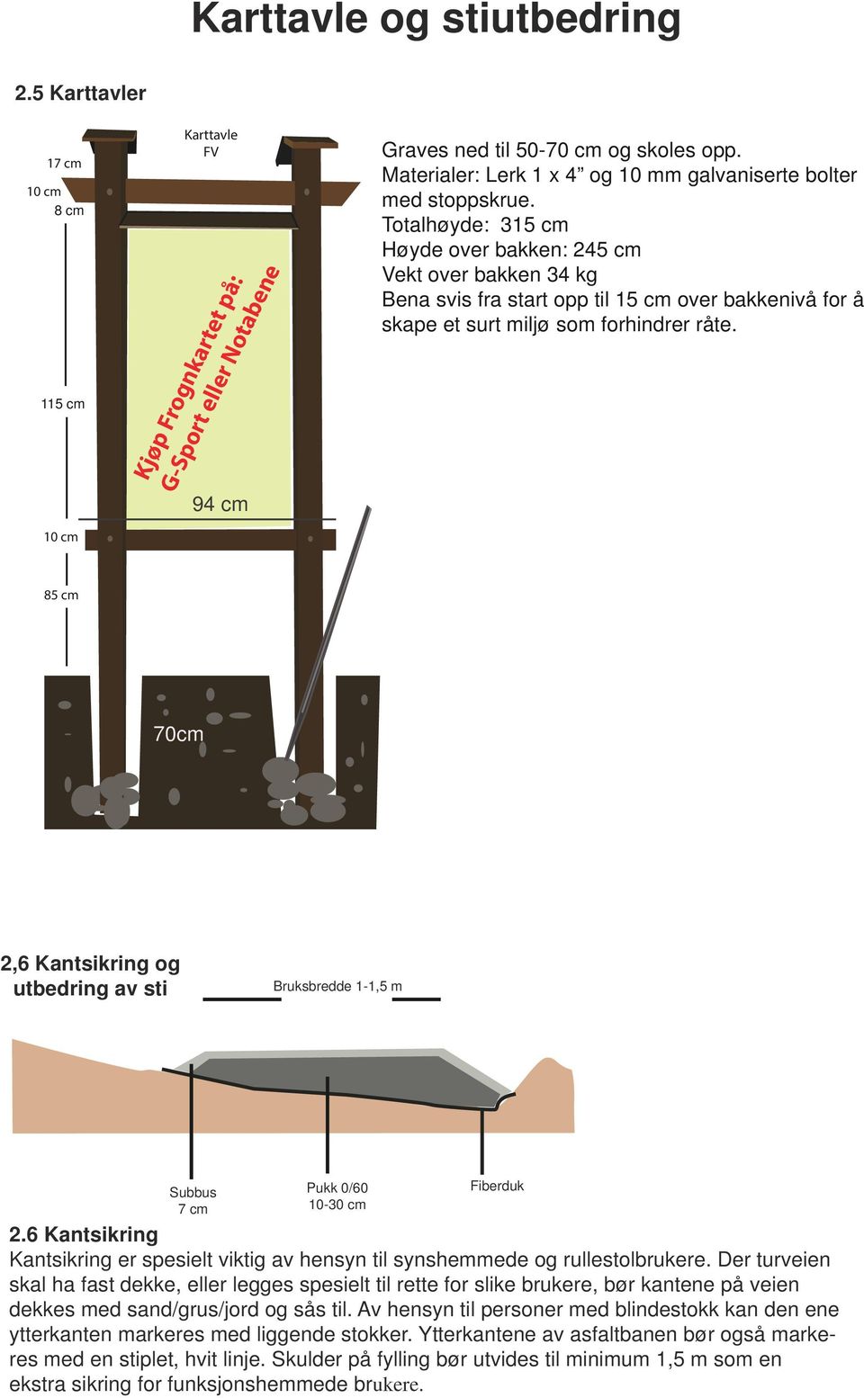 Totalhøyde: 315 cm Høyde over bakken: 245 cm Vekt over bakken 34 kg Bena svis fra start opp til 15 cm over bakkenivå for å skape et surt miljø som forhindrer råte.