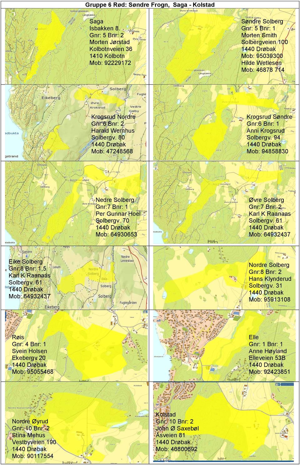 Bnr: 2 Harald Wernhus Solbergv. 80 Mob: 47248568 Krogsrud Søndre Gnr:6 Bnr: 1 Anni Krogsrud Solbergv. 94 Mob: 94858830 Nedre Solberg Gnr:7 Bnr: 1 Per Gunnar Hoel Solbergv.