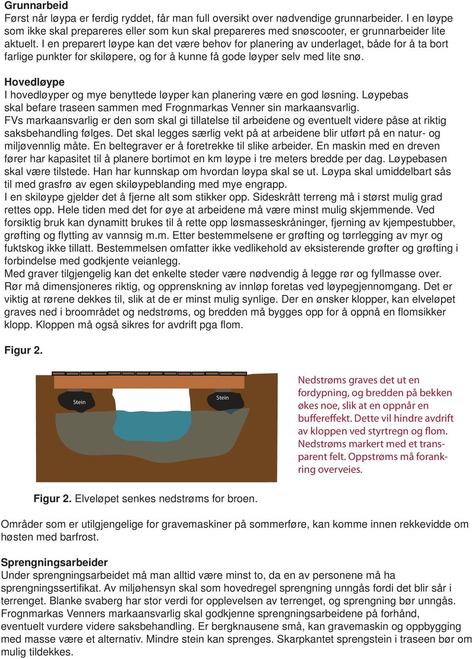 I en preparert løype kan det være behov for planering av underlaget, både for å ta bort farlige punkter for skiløpere, og for å kunne få gode løyper selv med lite snø.