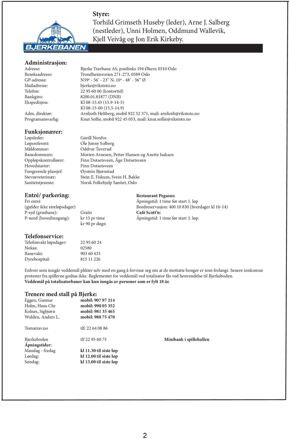 no Telefon: 22 95 60 00 (kontortid) ankgiro: 8200.01.81877 (N) Ekspedisjon: Kl 08-15.45 (15.9-14-5) Kl 08-15-00 (15.5-14.9) Adm. direktør: Arnlioth Heltberg, mobil 922 52 371, mail: arnlioth@rikstoto.