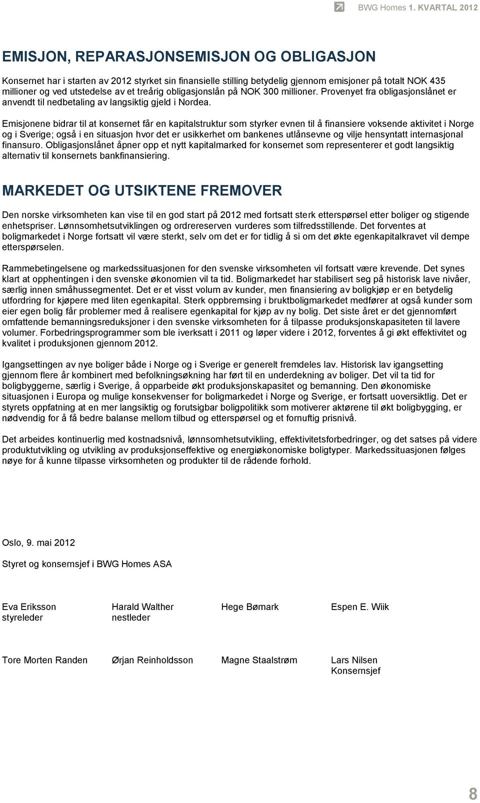 Emisjonene bidrar til at konsernet får en kapitalstruktur som styrker evnen til å finansiere voksende aktivitet i Norge og i Sverige; også i en situasjon hvor det er usikkerhet om bankenes utlånsevne