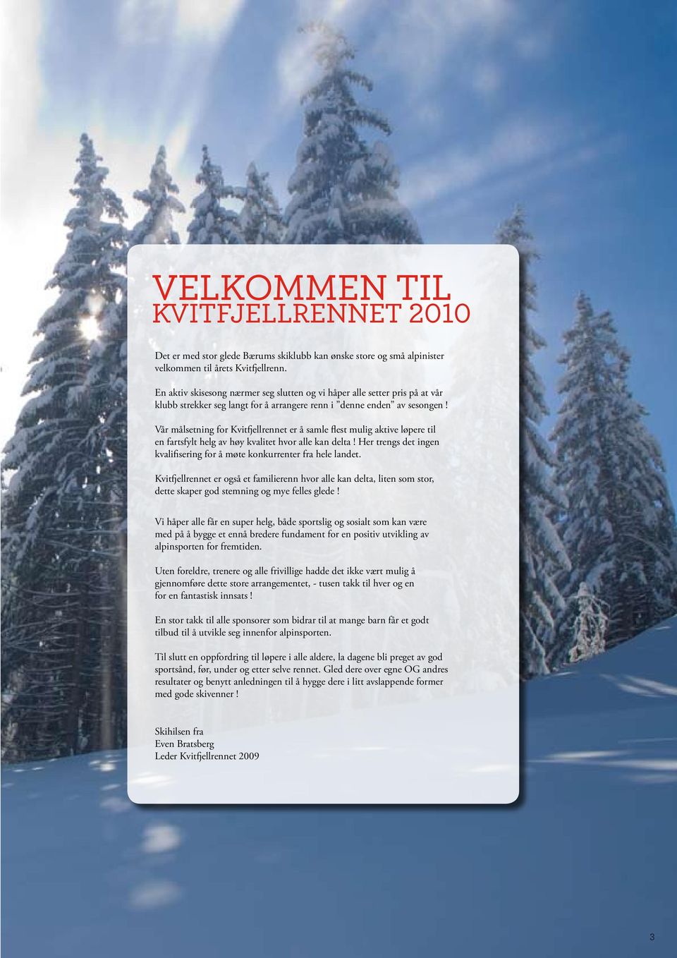 Vår målsetning for Kvitfjellrennet er å samle flest mulig aktive løpere til en fartsfylt helg av høy kvalitet hvor alle kan delta!