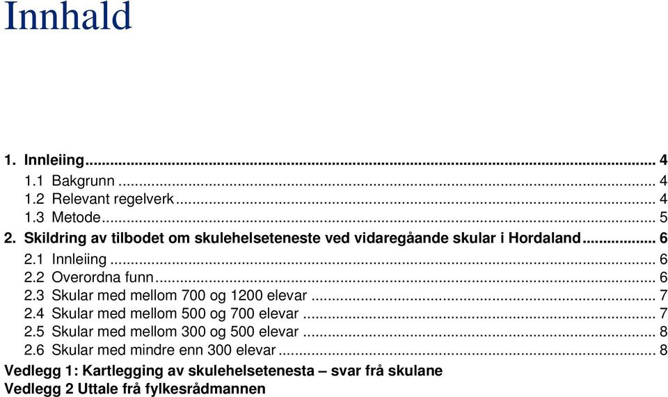 .. 6 2.3 Skular med mellom 700 og 1200 elevar... 7 2.4 Skular med mellom 500 og 700 elevar... 7 2.5 Skular med mellom 300 og 500 elevar.