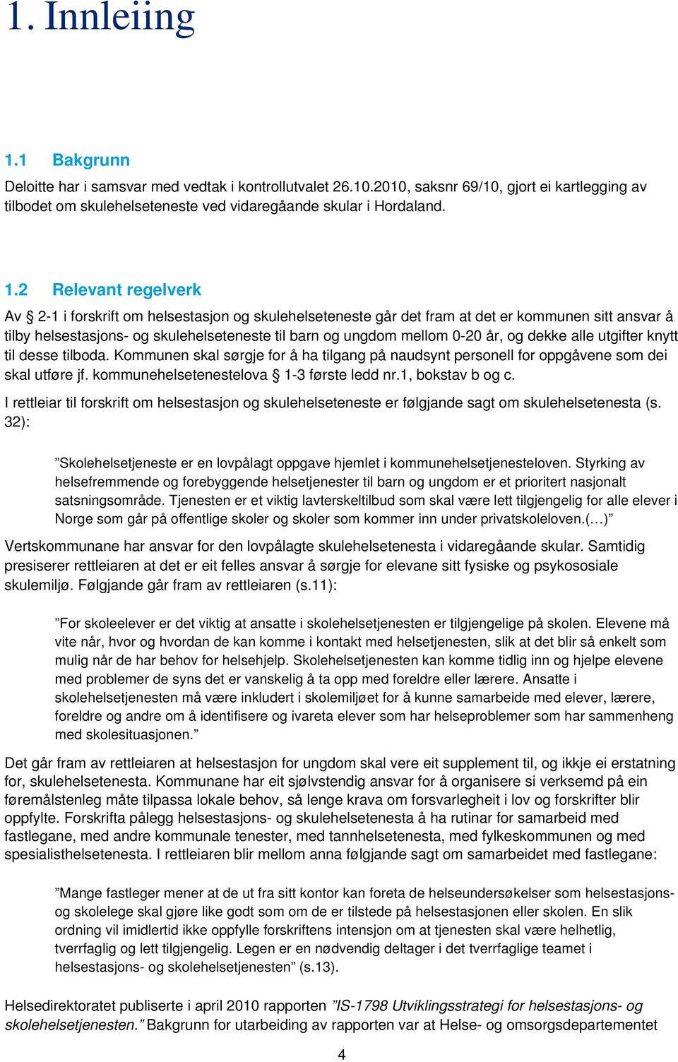 2 Relevant regelverk Av 2-1 i forskrift om helsestasjon og skulehelseteneste går det fram at det er kommunen sitt ansvar å tilby helsestasjons- og skulehelseteneste til barn og ungdom mellom 0-20 år,