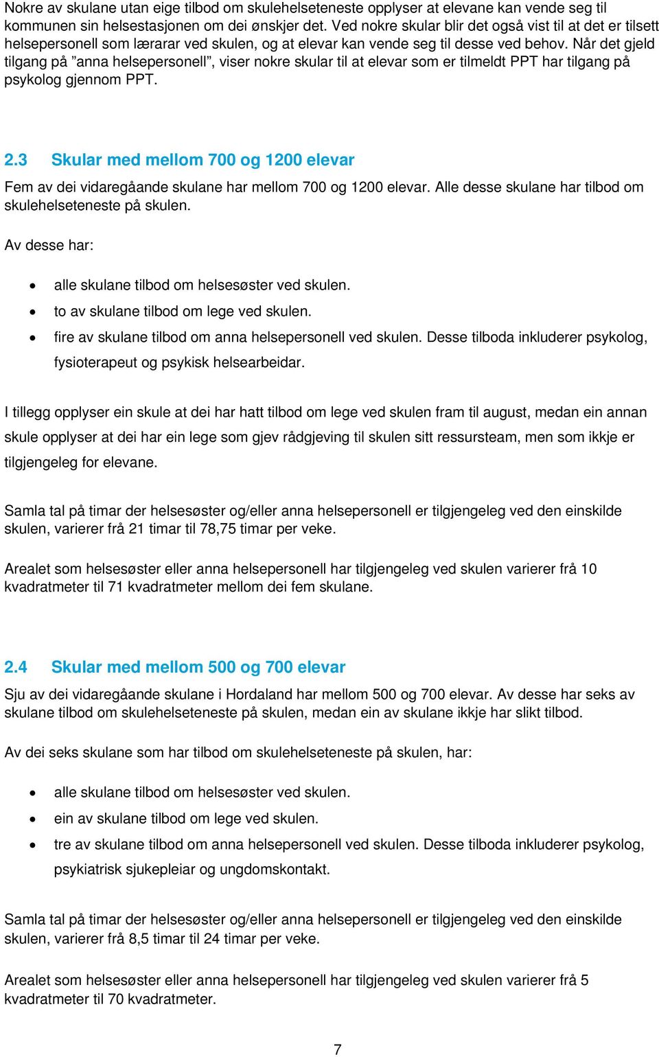 Når det gjeld tilgang på anna helsepersonell, viser nokre skular til at elevar som er tilmeldt PPT har tilgang på psykolog gjennom PPT. 2.