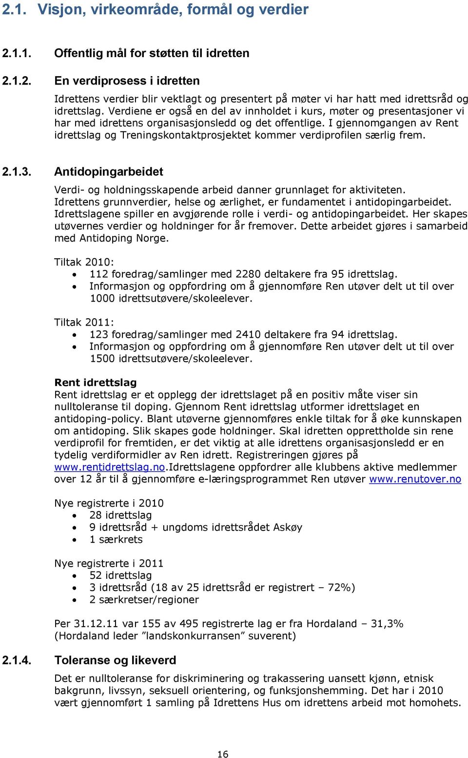 I gjennomgangen av Rent idrettslag og Treningskontaktprosjektet kommer verdiprofilen særlig frem. 2.1.3. Antidopingarbeidet Verdi- og holdningsskapende arbeid danner grunnlaget for aktiviteten.