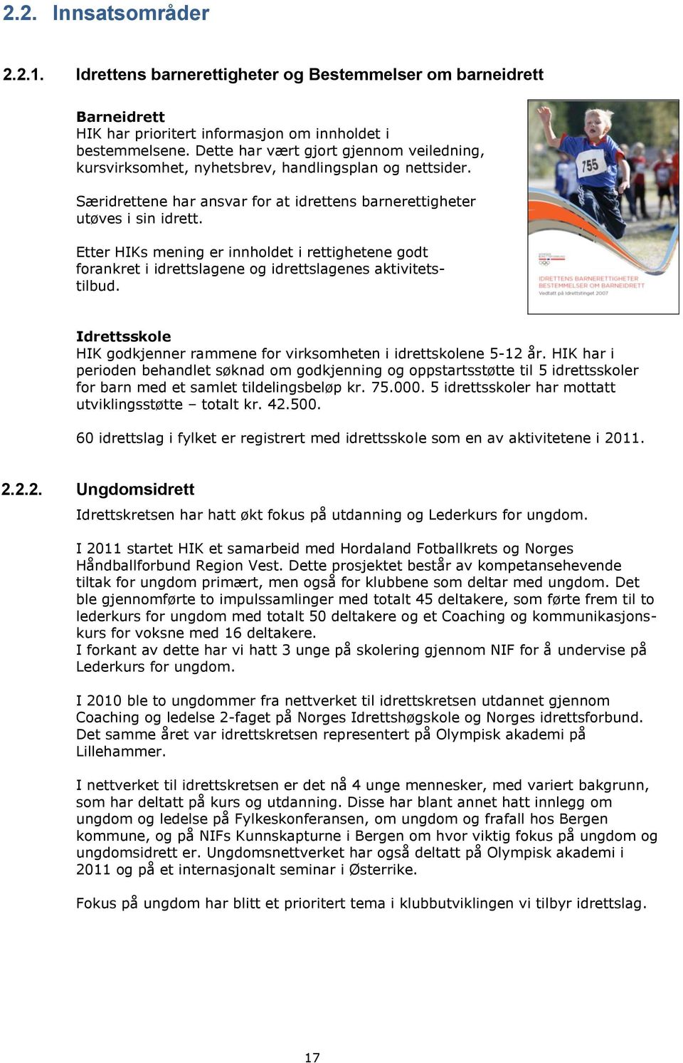 Etter HIKs mening er innholdet i rettighetene godt forankret i idrettslagene og idrettslagenes aktivitetstilbud. Idrettsskole HIK godkjenner rammene for virksomheten i idrettskolene 5-12 år.