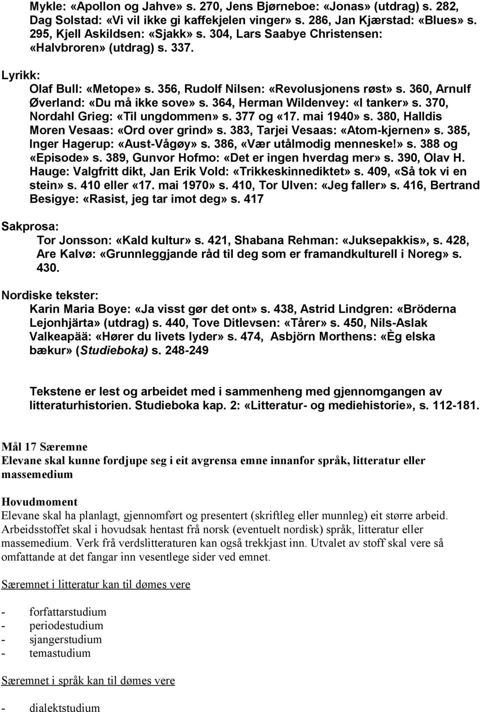 364, Herman Wildenvey: «I tanker» s. 370, Nordahl Grieg: «Til ungdommen» s. 377 og «17. mai 1940» s. 380, Halldis Moren Vesaas: «Ord over grind» s. 383, Tarjei Vesaas: «Atom-kjernen» s.