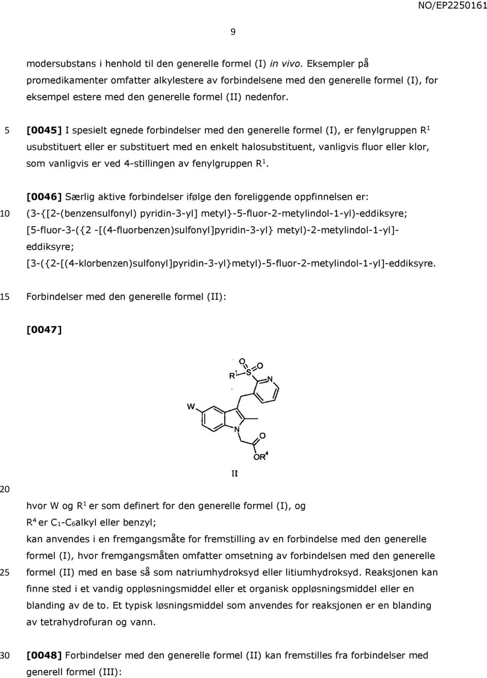 [004] I spesielt egnede forbindelser med den generelle formel (I), er fenylgruppen R 1 usubstituert eller er substituert med en enkelt halosubstituent, vanligvis fluor eller klor, som vanligvis er