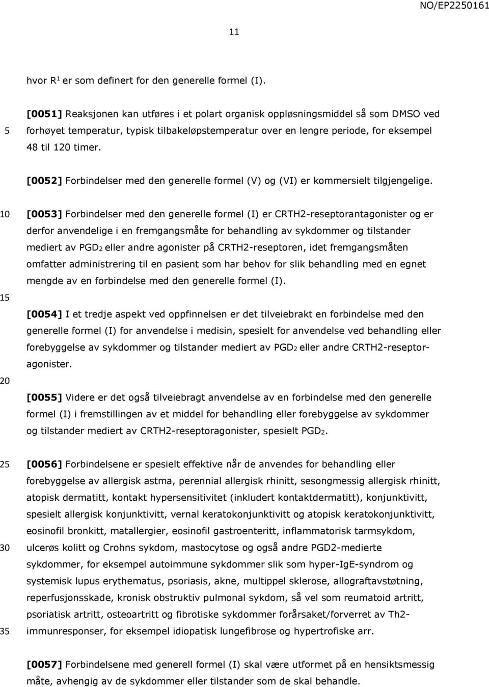 [002] Forbindelser med den generelle formel (V) og (VI) er kommersielt tilgjengelige.