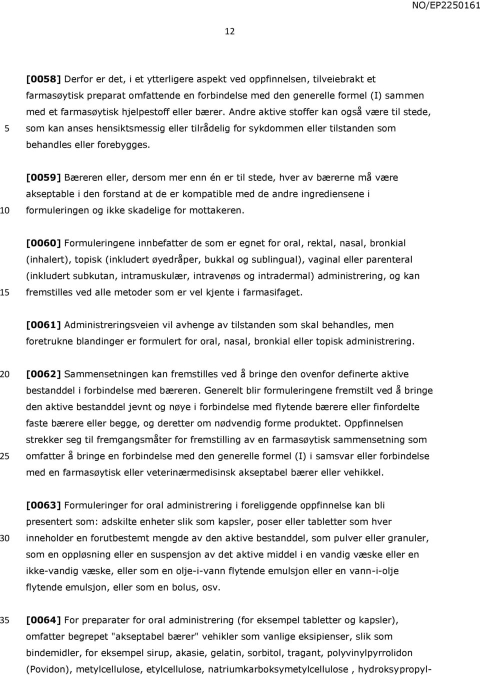 [009] Bæreren eller, dersom mer enn én er til stede, hver av bærerne må være akseptable i den forstand at de er kompatible med de andre ingrediensene i formuleringen og ikke skadelige for mottakeren.