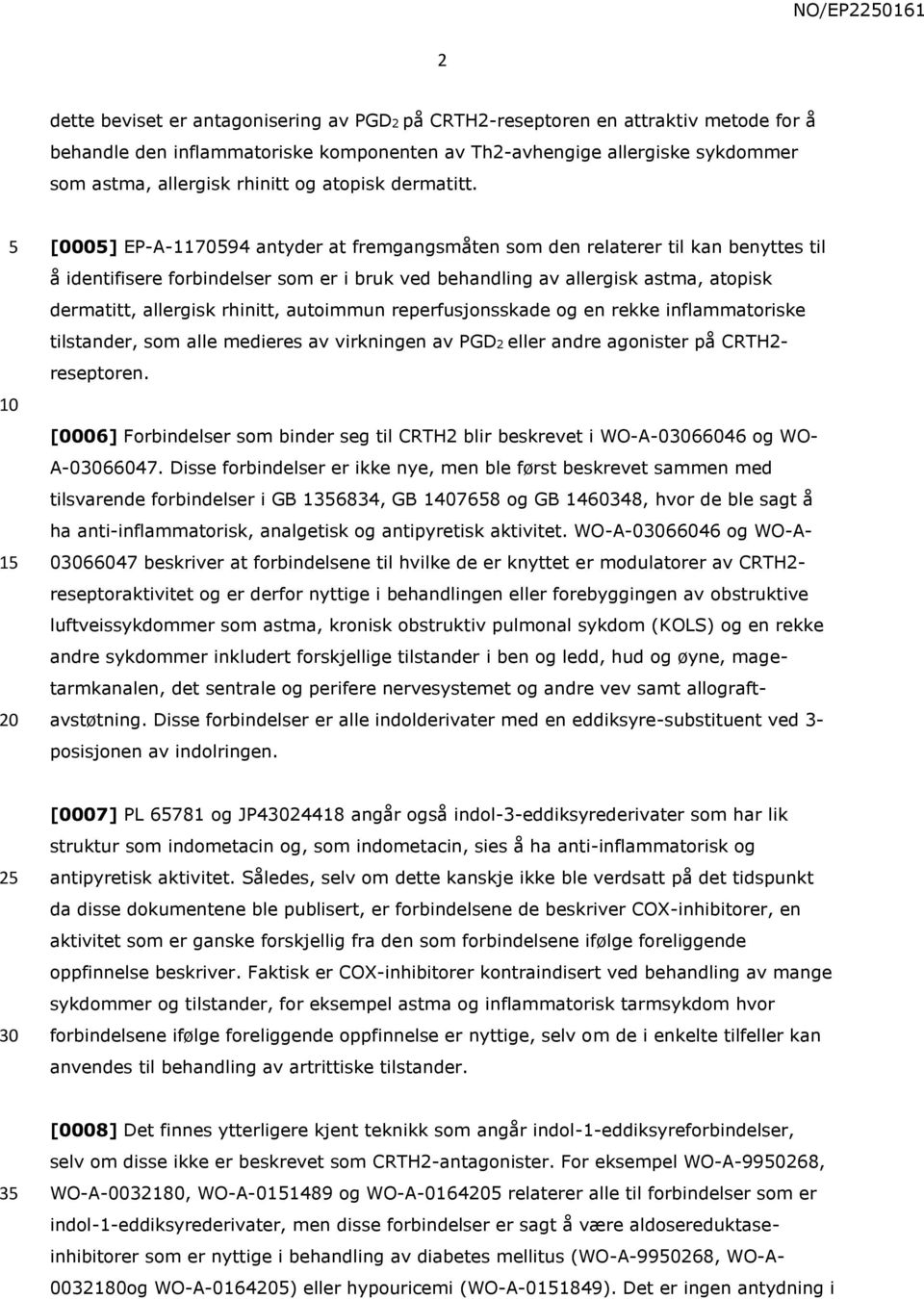 1 [000] EP-A-117094 antyder at fremgangsmåten som den relaterer til kan benyttes til å identifisere forbindelser som er i bruk ved behandling av allergisk astma, atopisk dermatitt, allergisk rhinitt,