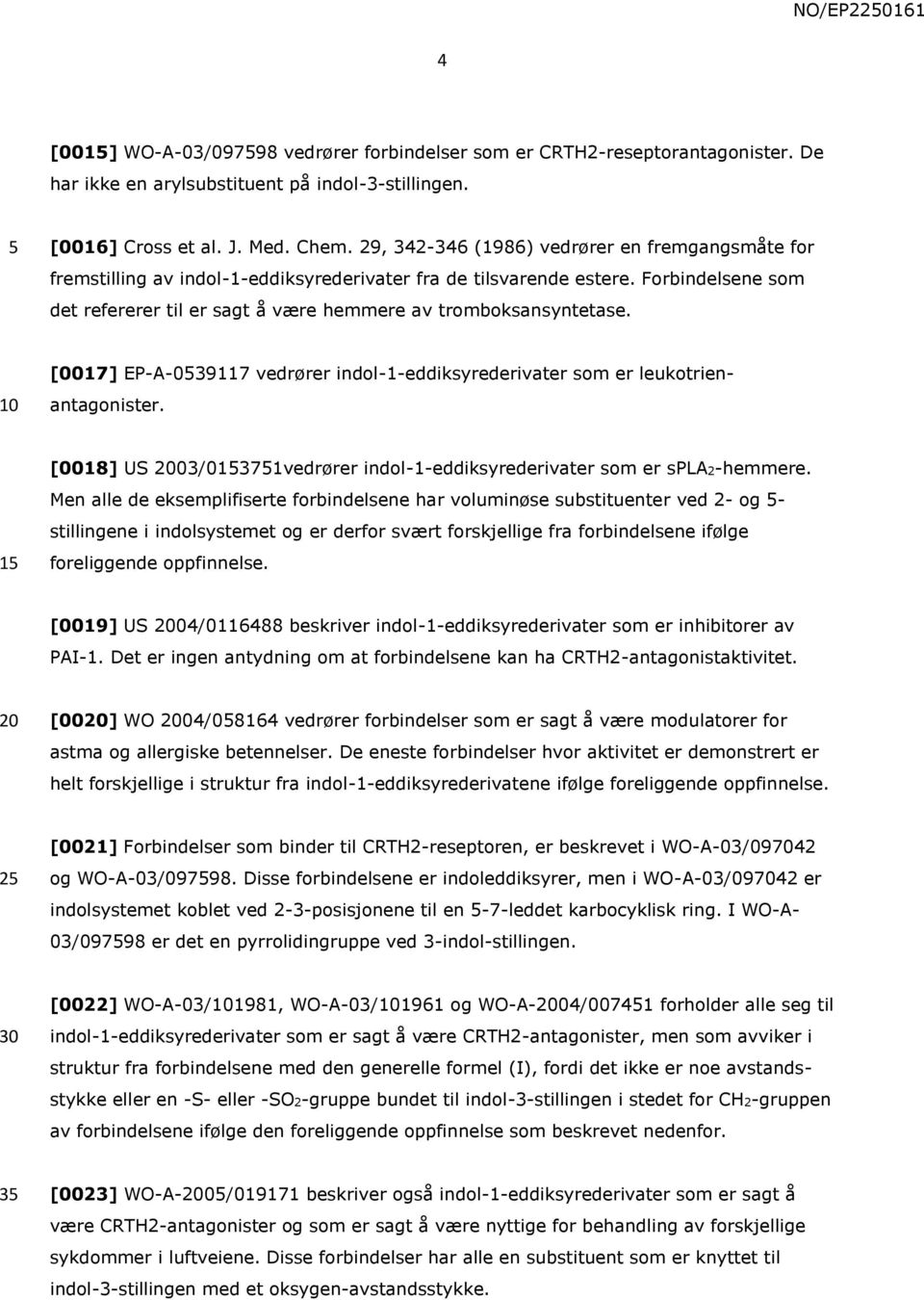 Forbindelsene som det refererer til er sagt å være hemmere av tromboksansyntetase. [0017] EP-A-039117 vedrører indol-1-eddiksyrederivater som er leukotrienantagonister.