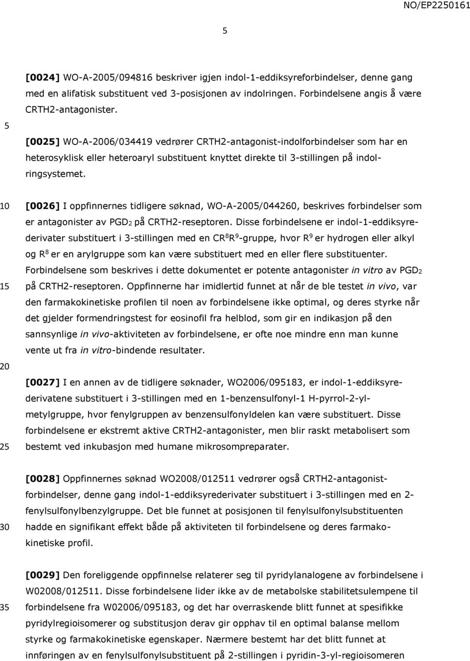 1 2 [0026] I oppfinnernes tidligere søknad, WO-A-0/044260, beskrives forbindelser som er antagonister av PGD2 på CRTH2-reseptoren.