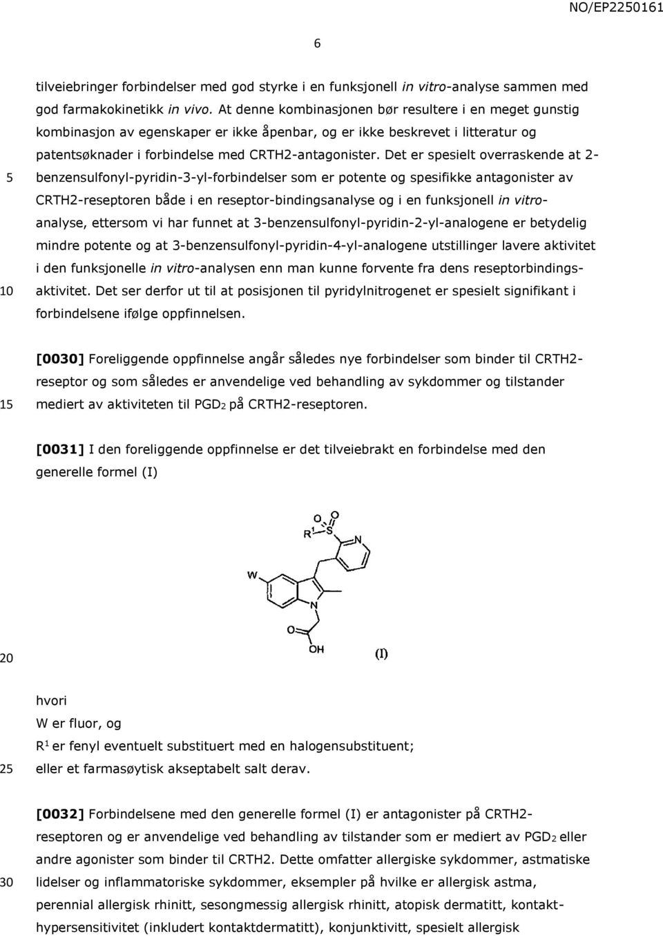 Det er spesielt overraskende at 2- benzensulfonyl-pyridin-3-yl-forbindelser som er potente og spesifikke antagonister av CRTH2-reseptoren både i en reseptor-bindingsanalyse og i en funksjonell in