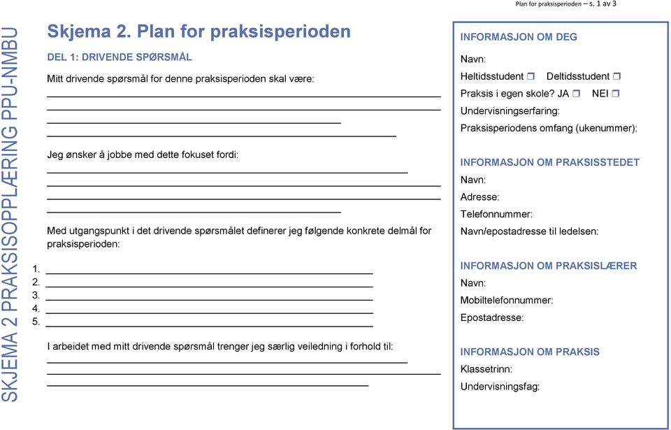 definerer jeg følgende konkrete delmål for praksisperioden: 1. 2. 3. 4. 5. I arbeidet med mitt drivende spørsmål trenger jeg særlig veiledning i forhold til: Plan for praksisperioden s.