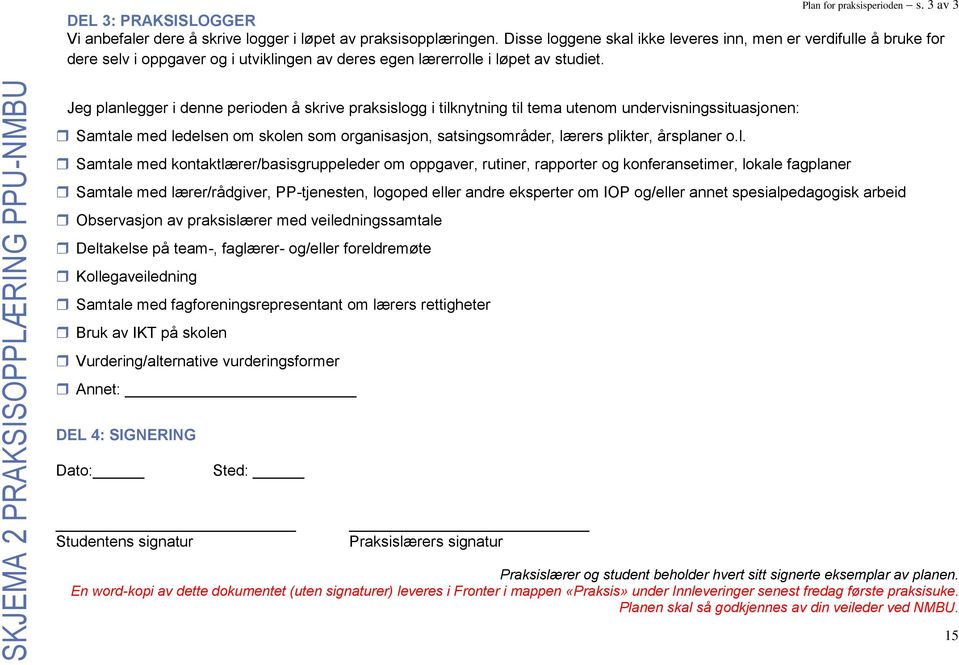 SKJEMA 2 PRAKSISOPPLÆRING PPU-NMBU Jeg planlegger i denne perioden å skrive praksislogg i tilknytning til tema utenom undervisningssituasjonen: Samtale med ledelsen om skolen som organisasjon,