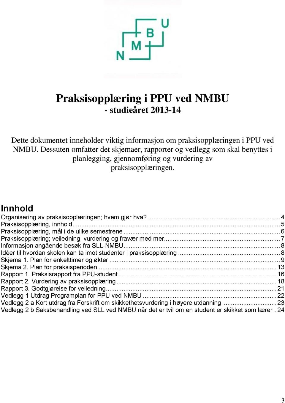 ... 4 Praksisopplæring, innhold... 5 Praksisopplæring, mål i de ulike semestrene... 6 Praksisopplæring; veiledning, vurdering og fravær med mer... 7 Informasjon angående besøk fra SLL-NMBU.