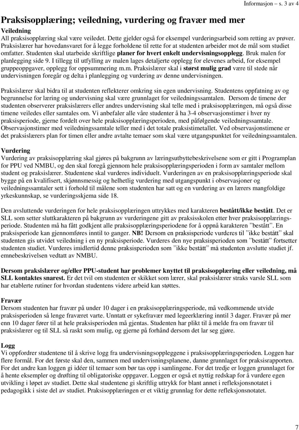 Studenten skal utarbeide skriftlige planer for hvert enkelt undervisningsopplegg. Bruk malen for planlegging side 9.