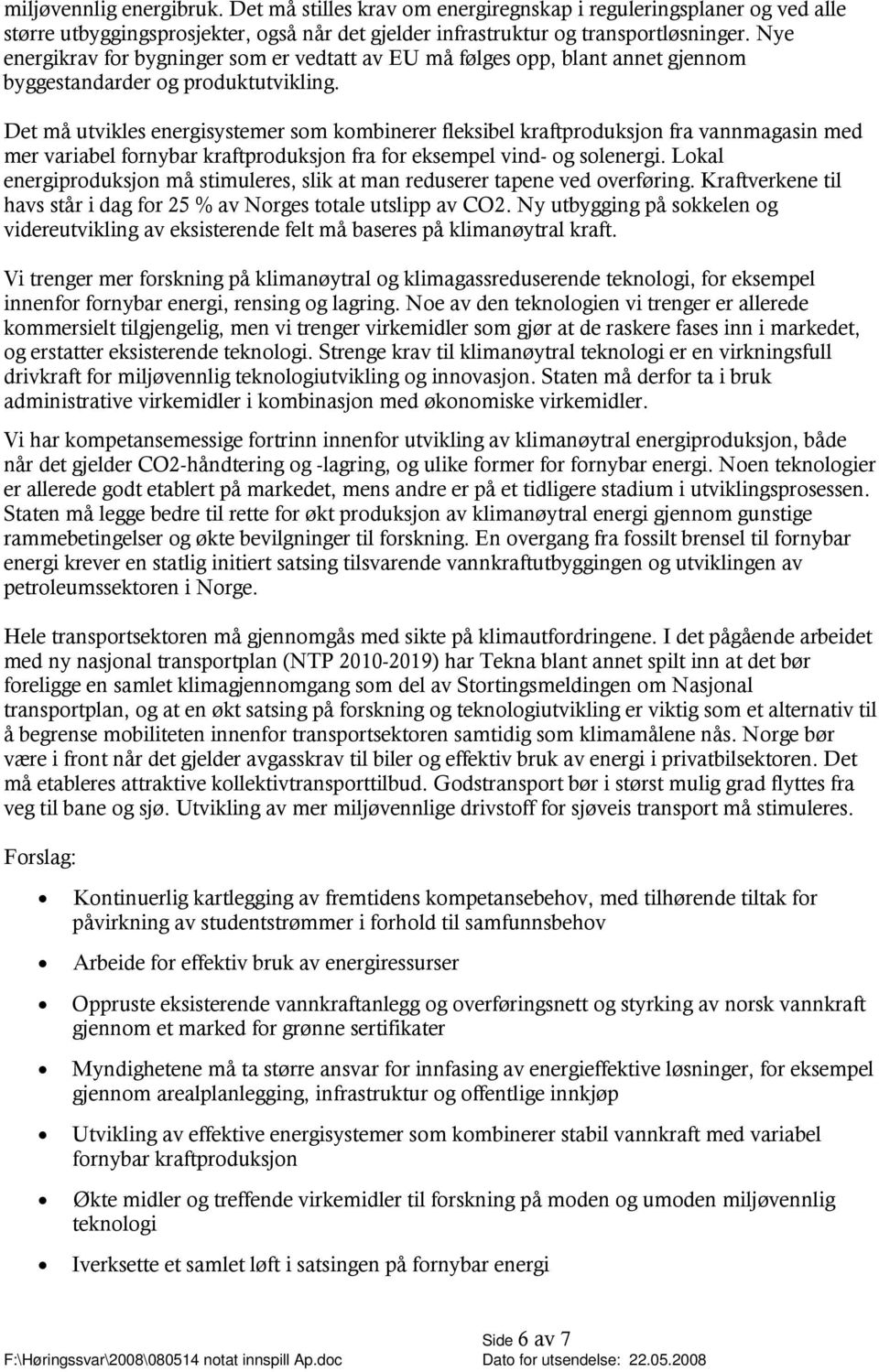 Det må utvikles energisystemer som kombinerer fleksibel kraftproduksjon fra vannmagasin med mer variabel fornybar kraftproduksjon fra for eksempel vind- og solenergi.