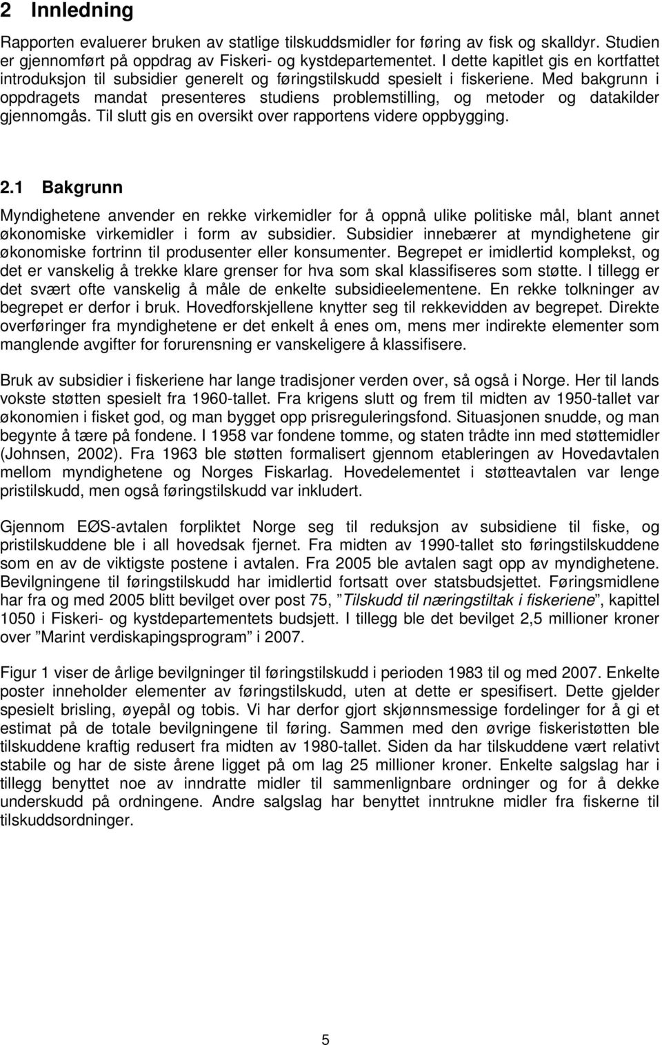 Med bakgrunn i oppdragets mandat presenteres studiens problemstilling, og metoder og datakilder gjennomgås. Til slutt gis en oversikt over rapportens videre oppbygging. 2.