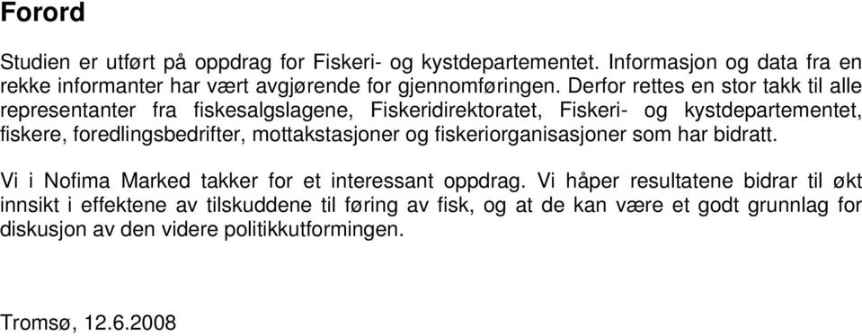 Derfor rettes en stor takk til alle representanter fra fiskesalgslagene, Fiskeridirektoratet, Fiskeri- og kystdepartementet, fiskere,