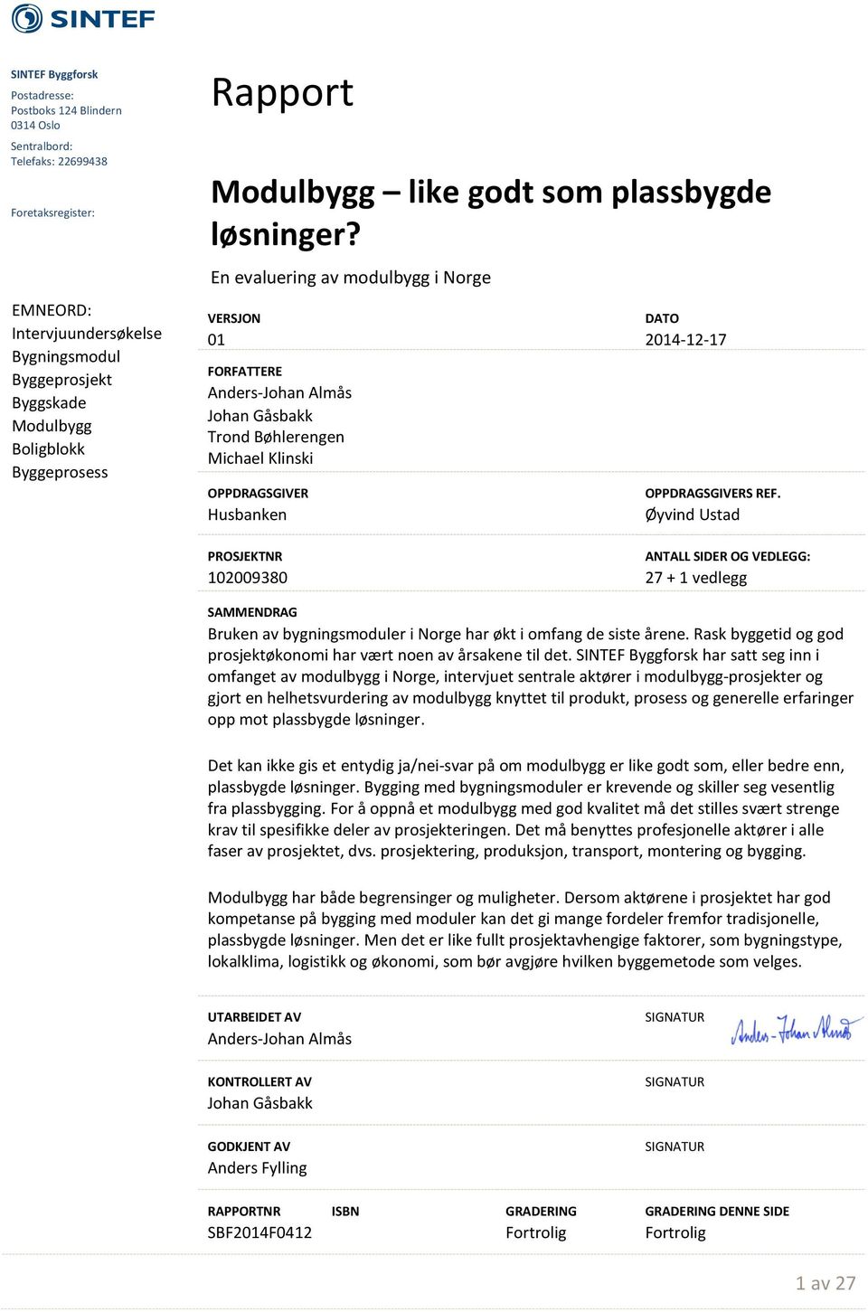 En evaluering av modulbygg i Norge FORFATTERE Anders-Johan Almås Johan Gåsbakk Trond Bøhlerengen Michael Klinski OPPDRAGSGIVER Husbanken DATO 24-12-17 OPPDRAGSGIVERS REF.