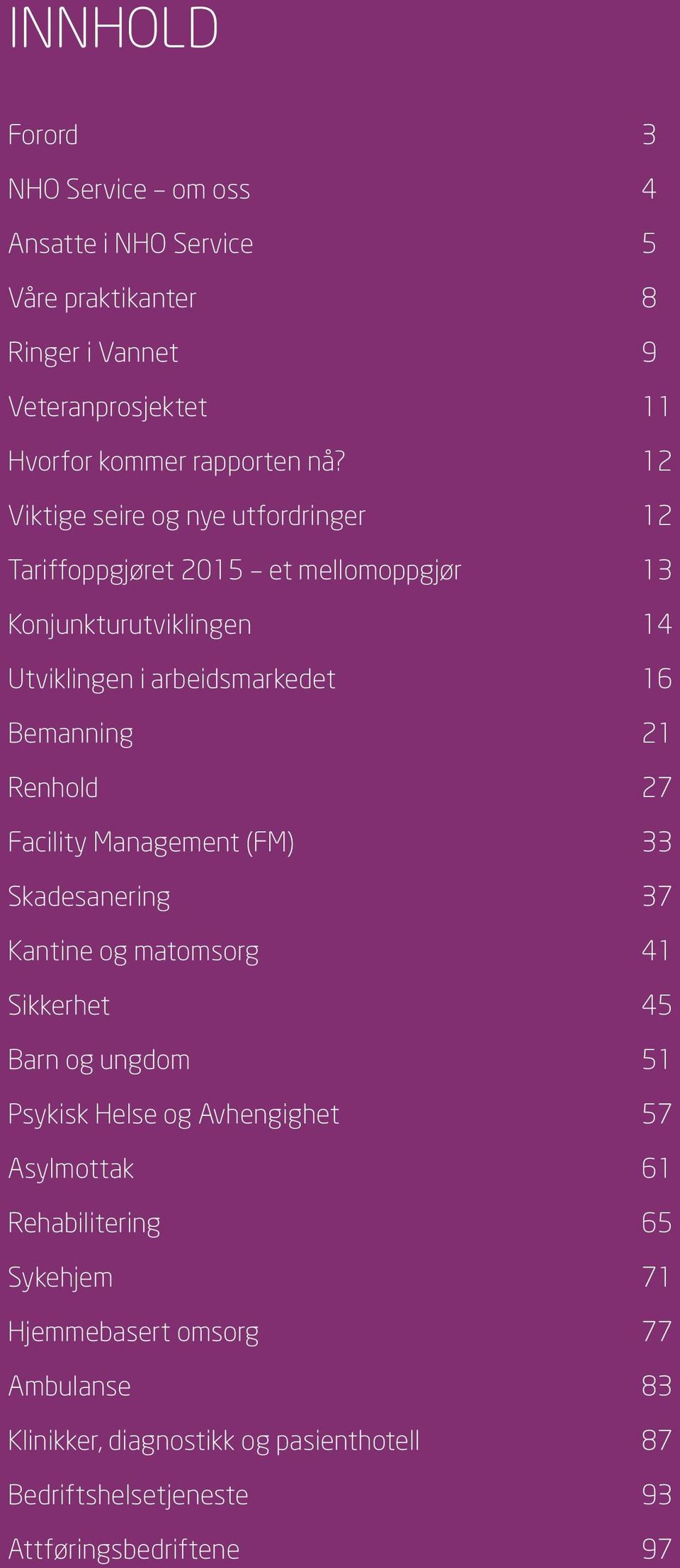 Management (FM) Skadesanering Kantine og matomsorg Sikkerhet Barn og ungdom Psykisk Helse og Avhengighet Asylmottak Rehabilitering Sykehjem Hjemmebasert