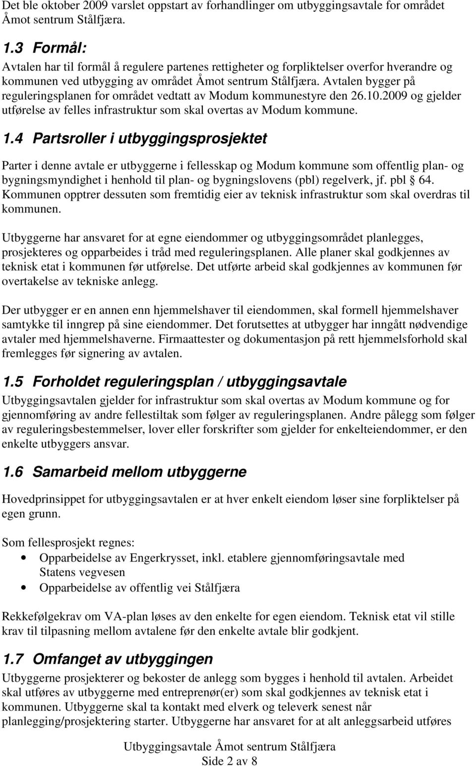 Avtalen bygger på reguleringsplanen for området vedtatt av Modum kommunestyre den 26.10.2009 og gjelder utførelse av felles infrastruktur som skal overtas av Modum kommune. 1.