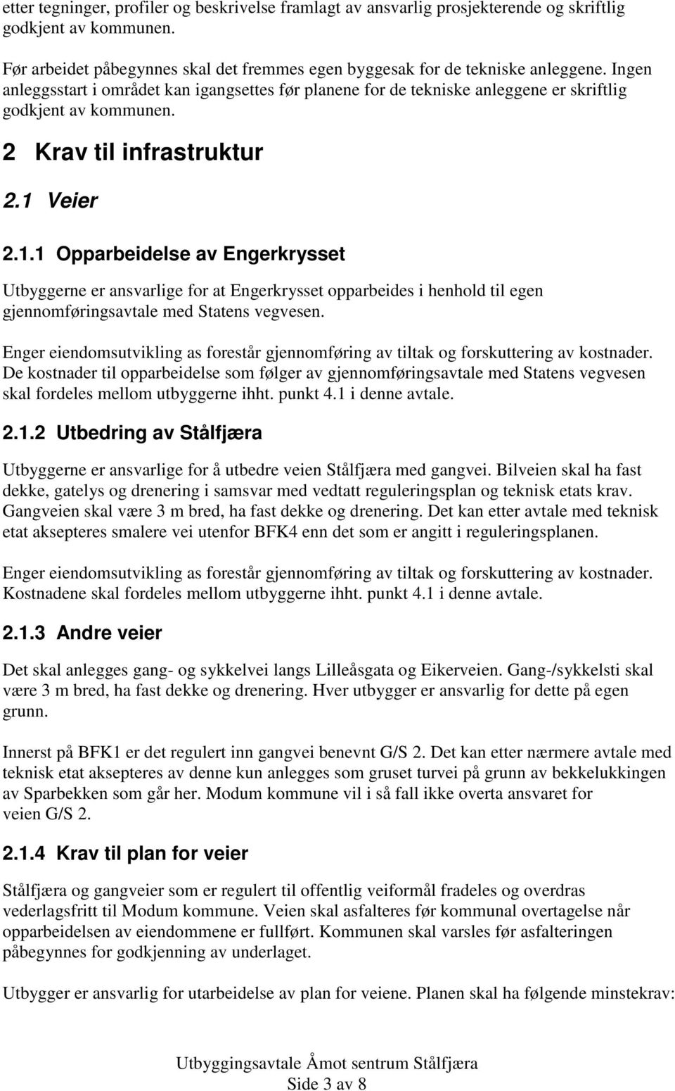 Veier 2.1.1 Opparbeidelse av Engerkrysset Utbyggerne er ansvarlige for at Engerkrysset opparbeides i henhold til egen gjennomføringsavtale med Statens vegvesen.