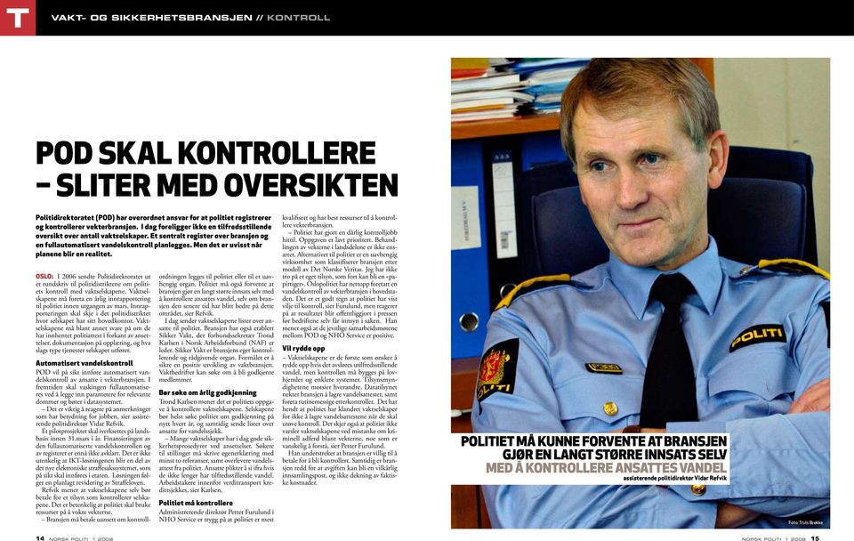 Men det er uvisst når planene blir en realitet. oslo: I 2006 sendte Politidirektoratet ut et rundskriv til politidistriktene om politiets kontroll med vaktselskapene.