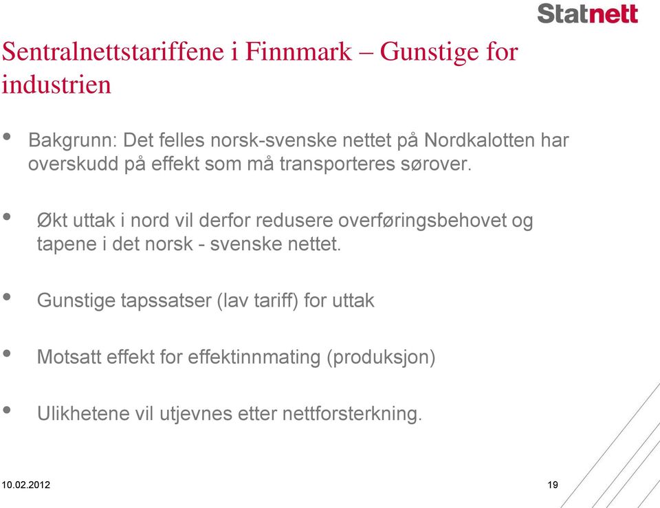 Økt uttak i nord vil derfor redusere overføringsbehovet og tapene i det norsk - svenske nettet.