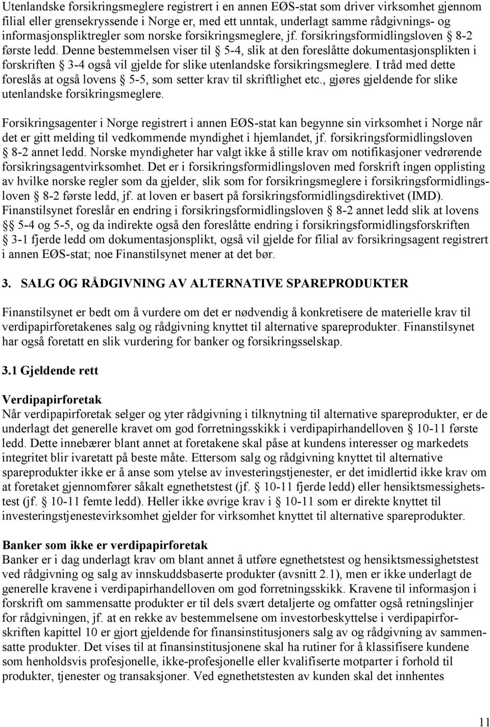 Denne bestemmelsen viser til 5-4, slik at den foreslåtte dokumentasjonsplikten i forskriften 3-4 også vil gjelde for slike utenlandske forsikringsmeglere.